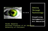 …. Seeing Through Technology: Visualizing Contemporary Art Education Vicki Daiello Assistant Professor of Art Education University of Cincinnati.