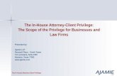 The In-House Attorney-Client Privilege The In-House Attorney-Client Privilege: The Scope of the Privilege for Businesses and Law Firms Presented by: Ajamie.