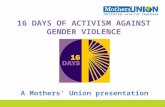 16 DAYS OF ACTIVISM AGAINST GENDER VIOLENCE A Mothers’ Union presentation.