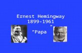 Ernest Hemingway 1899-1961 “Papa”. Early Experience Dad- highly successful doctor; committed suicide Mom- a singer 5 siblings.