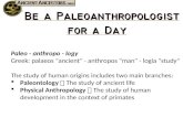 Paleo - anthropo - logy Greek: palaeos "ancient" - anthropos "man" - logia "study" The study of human origins includes two main branches:  Paleontology.