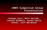 2009 Symposium Group Presentation George Azar, Matt Bartek, Carrie Bidwell, Karen Delle Donne, Jeff Meinhard.