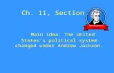 Ch. 11, Section 1 Main idea: The United States’s political system changed under Andrew Jackson.