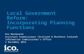 Local Government Reform: Incorporating Planning Functions Ken Macdonald Assistant Commissioner (Scotland & Northern Ireland) Information Commissioner’s.
