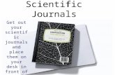 Scientific Journals Get out your scientific journals and place them on your desk in front of you...