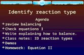 Identify reaction type Agenda  review balancing  Check equations I  Write explaining how to balance.  Class notes: ID reaction types  Demos  Homework: