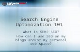 Search Engine Optimization 101 What is SEM? SEO? How can I use SEO on my blogs and/or my personal web space?