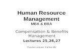 Human Resource Management MBA & BBA Compensation & Benefits Management Lectures 25,26,27 Course Lecturer: Farhan Mir.