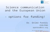 Science communication and the European Union - options for funding! Dr. Enikő Patkós ESO/PAD epatkos@eso.org.
