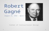 Robert Gagné (August 21, 1916 – April 28, 2002) Father of Instructional Design.
