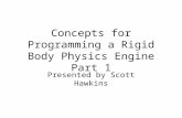 Concepts for Programming a Rigid Body Physics Engine Part 1 Presented by Scott Hawkins.