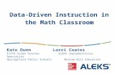 Data-Driven Instruction in the Math Classroom Kate DunnLorri Coates Fifth Grade TeacherALEKS Implementation Specialist Springfield Public SchoolsMcGraw-Hill.
