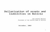 1 Dollarization of assets and liabilities in Bolivia Juan Antonio Morales President of the Central Bank of Bolivia December, 2003.