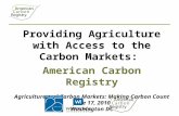 Providing Agriculture with Access to the Carbon Markets: American Carbon Registry Agriculture and Carbon Markets: Making Carbon Count June 17, 2010 Washington