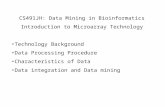 CS491JH: Data Mining in Bioinformatics Introduction to Microarray Technology Technology Background Data Processing Procedure Characteristics of Data Data.
