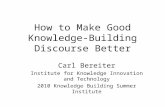 How to Make Good Knowledge- Building Discourse Better Carl Bereiter Institute for Knowledge Innovation and Technology 2010 Knowledge Building Summer Institute.