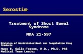 Serostim ® Treatment of Short Bowel Syndrome NDA 21-597 Division of Gastrointestinal and Coagulation Drug Products Hugo E. Gallo-Torres, M.D., Ph.D, PNS.