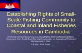 Establishing Rights of Small- Scale Fishing Community to Coastal and Inland Fisheries Resources in Cambodia Workshop and Symposium on Asserting Rights,