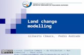 Land change modelling Gilberto Câmara, Pedro Andrade Licence: Creative Commons ̶̶̶̶ By Attribution ̶̶̶̶ Non Commercial ̶̶̶̶ Share Alike