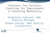 Partners for Patients Coaching for Improvement A Coaching Mentality Stephanie Sobczak: WHA Quality Manager Thomas Kaster: WHA Quality Coordinator 1.