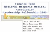 Finance Team National Hispanic Medical Association Leadership Fellowship 2003 Jose Castro MD Elsa Escalera MD Inginia Genao MD Advisor: Charles Brecher.