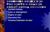 Changing Economy of the South / Rise of Labor Pages 551-562 Southern Industry Labor vs. Management Knights of Labor Haymarket Riot American Federation.