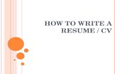 H OW TO WRITE A RESUME / CV. WHAT IS A RESUME? A resume is a one page summary of your skills, education, and experience. The resume acts much like an.
