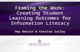 Framing the Work: Creating Student Learning Outcomes for Information Literacy Amy Bessin & Katrina Salley.