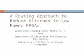 A Routing Approach to Reduce Glitches in Low Power FPGAs Quang Dinh, Deming Chen, Martin D. F. Wong Department of Electrical and Computer Engineering University.