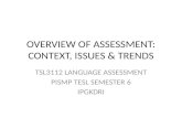 OVERVIEW OF ASSESSMENT: CONTEXT, ISSUES & TRENDS TSL3112 LANGUAGE ASSESSMENT PISMP TESL SEMESTER 6 IPGKDRI.