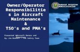 Presented to: By: Federal Aviation Administration Owner/Operator Responsibilities in Aircraft Maintenance & TSO’s and PMA’s Aircraft Owners and Operators.