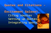 Quotes and Citations – Excitement Galore! Citing sources Setting up Quotes Integrating quotes.