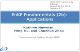 Kathryn Newman Ming Hu, and Chunhua Zhou EnKF Fundamentals (2b): Applications Developmental Testbed Center (DTC) 2015 EnKF Community Tutorial August 13-14,