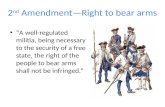 2 nd Amendment—Right to bear arms “A well-regulated militia, being necessary to the security of a free state, the right of the people to bear arms shall.