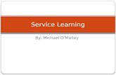 By: Michael O’Malley Service Learning. Definition of Service Learning Service-Learning is a teaching and learning strategy that integrates meaningful.