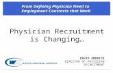 Physician Recruitment is Changing… From Defining Physician Need to Employment Contracts that Work DAVID ANDRICK DIRECTOR OF PHYSICIAN RECRUITMENT.