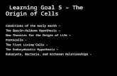 Learning Goal 5 – The Origin of Cells Conditions of the Early Earth – The Oparin-Haldane Hypothesis – New Theories for the Origin of Life – Protocells.
