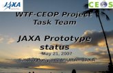 WTF-CEOP Project Task Team JAXA Prototype status May 21, 2007 Satoko Horiyama MIURA - JAXA.