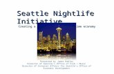 Seattle Nightlife Initiative Creating a safe and vibrant nighttime economy Presented by James Keblas Director of Seattle’s Office of Film + Music Director.