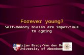 Mirjam Brady-Van den Bos University of Aberdeen Forever young? Self-memory biases are impervious to ageing.