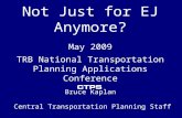 Not Just for EJ Anymore? May 2009. TRB National Transportation Planning Applications Conference Bruce Kaplan Central Transportation Planning Staff.