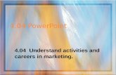 4.04 PowerPoint 4.04 Understand activities and careers in marketing.