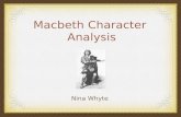 Macbeth Character Analysis Nina Whyte Macbeth’s Character Brave and noble general in army Prophecy leads him to regicide Murders against his conscience.