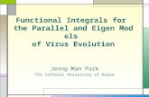 Functional Integrals for the Parallel and Eigen Models of Virus Evolution Jeong-Man Park The Catholic University of Korea.