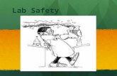 Lab Safety Lab Safety. Basic Rules 1)Follow ALL instructions given in the lab. 2)Read the lab procedure BEFORE lab and KNOW the procedure. 3)ASK before.