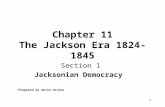 1 Chapter 11 The Jackson Era 1824-1845 Section 1 Jacksonian Democracy Prepared by Anita Archer.