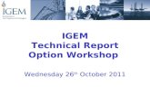 IGEM Technical Report Option Workshop Wednesday 26 th October 2011.