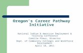 Oregon’s Career Pathway Initiative National Indian & American Employment & Training Conference Camille Preus, Director Dept. of Community Colleges and.