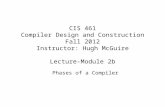 CIS 461 Compiler Design and Construction Fall 2012 Instructor: Hugh McGuire Lecture-Module 2b Phases of a Compiler.
