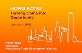 HONG KONG Turning China into Opportunity Peter Woo Chairman Hong Kong Trade Development Council January 2006.